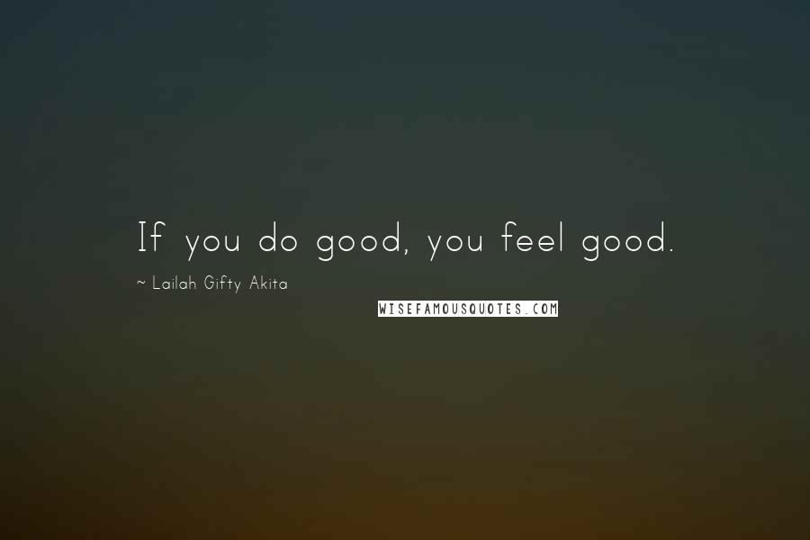 Lailah Gifty Akita Quotes: If you do good, you feel good.