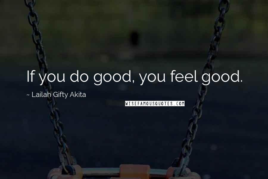 Lailah Gifty Akita Quotes: If you do good, you feel good.