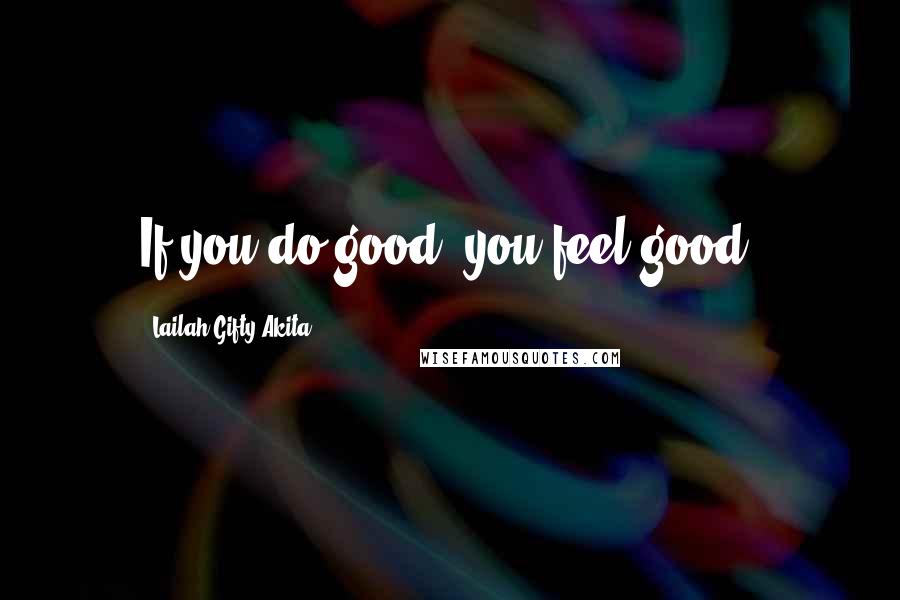 Lailah Gifty Akita Quotes: If you do good, you feel good.