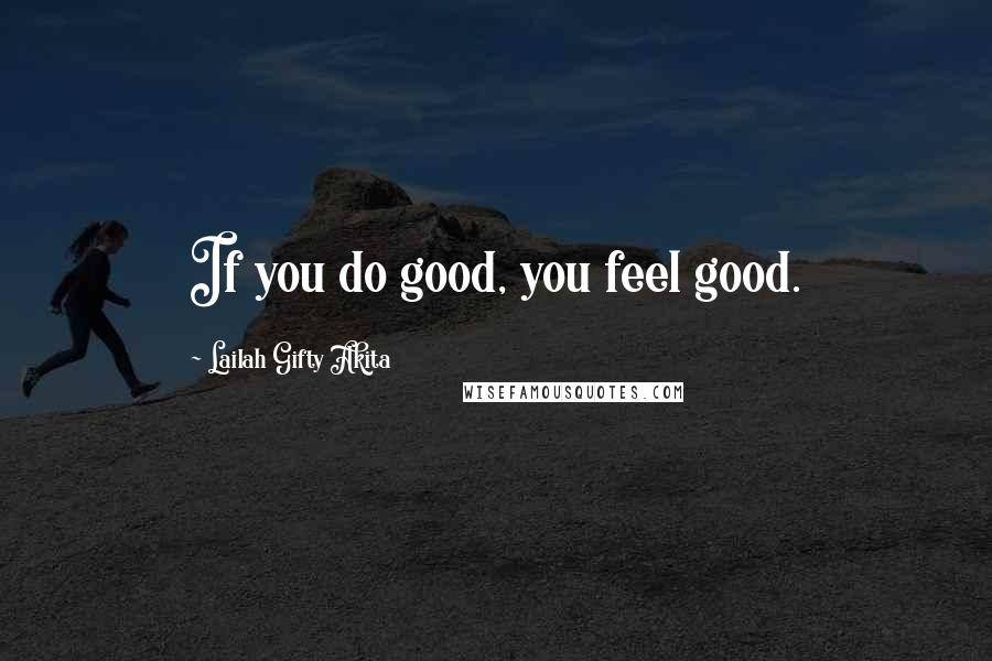 Lailah Gifty Akita Quotes: If you do good, you feel good.