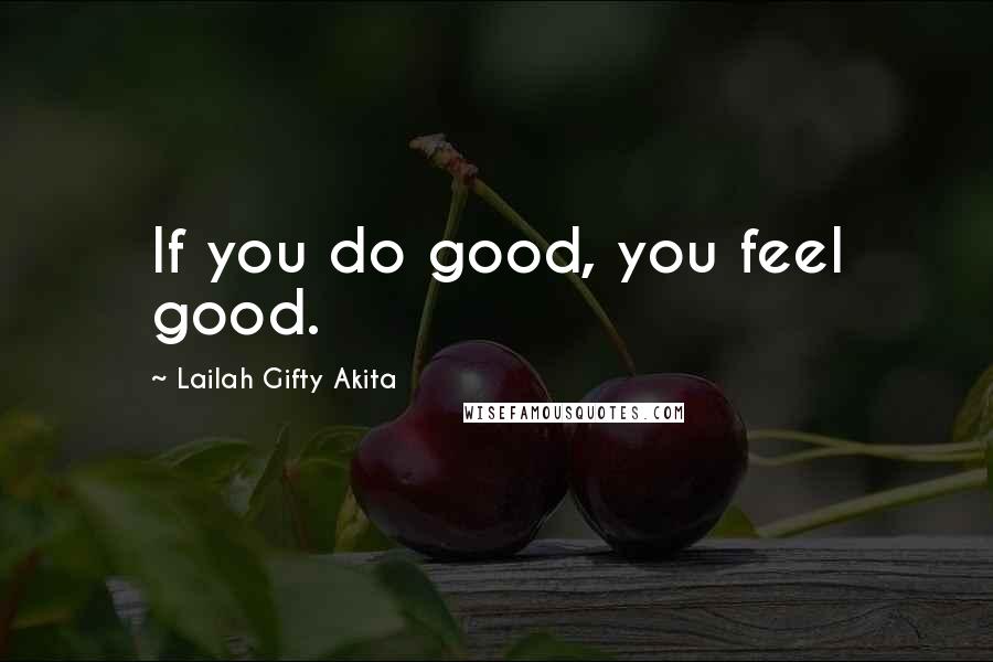 Lailah Gifty Akita Quotes: If you do good, you feel good.