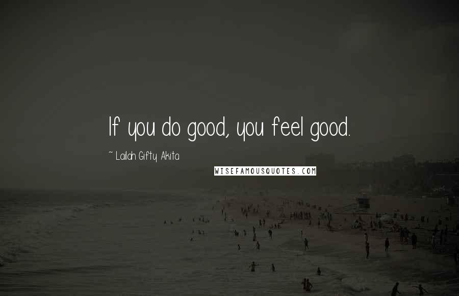 Lailah Gifty Akita Quotes: If you do good, you feel good.