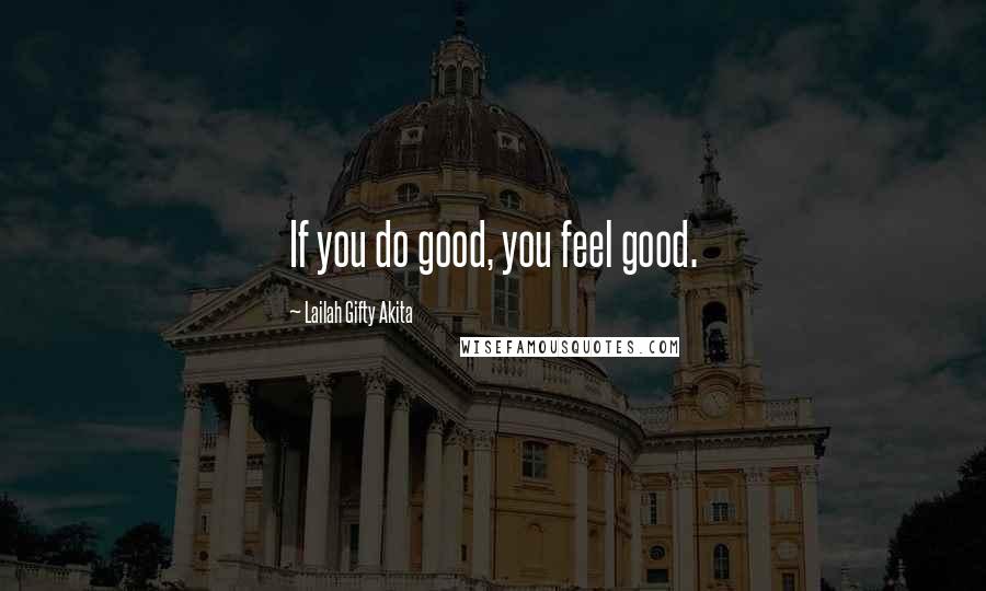 Lailah Gifty Akita Quotes: If you do good, you feel good.