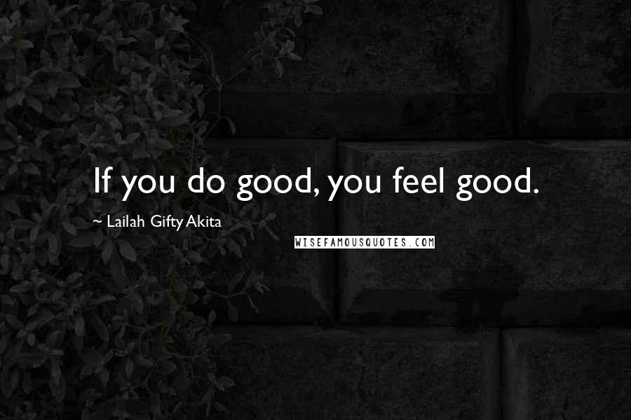 Lailah Gifty Akita Quotes: If you do good, you feel good.