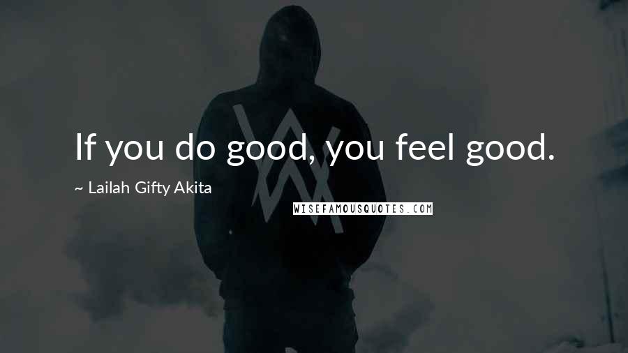 Lailah Gifty Akita Quotes: If you do good, you feel good.