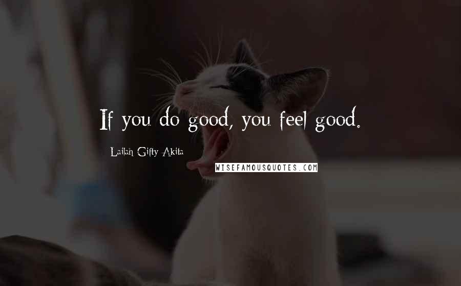 Lailah Gifty Akita Quotes: If you do good, you feel good.