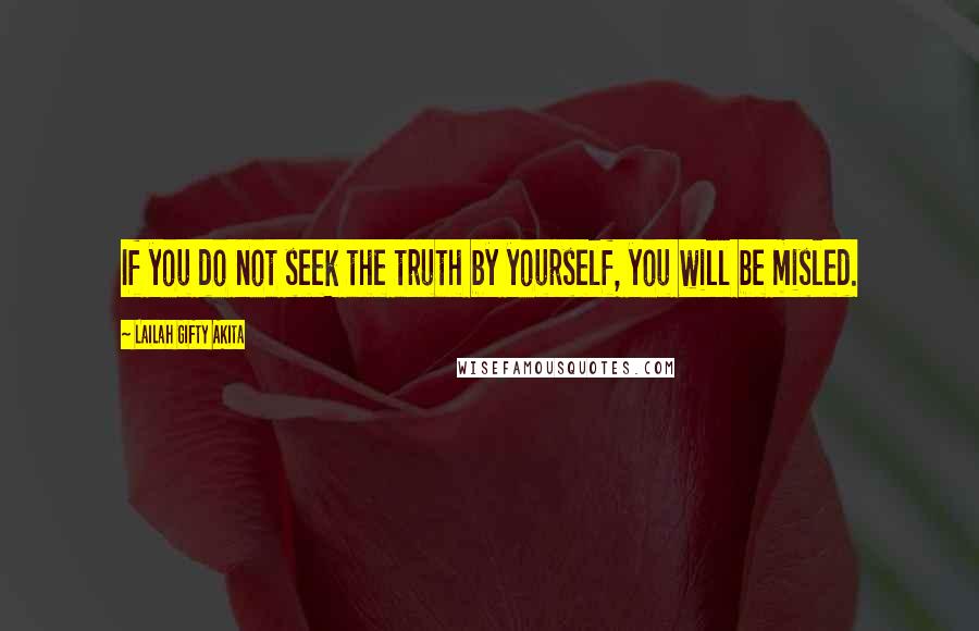 Lailah Gifty Akita Quotes: If you do not seek the truth by yourself, you will be misled.