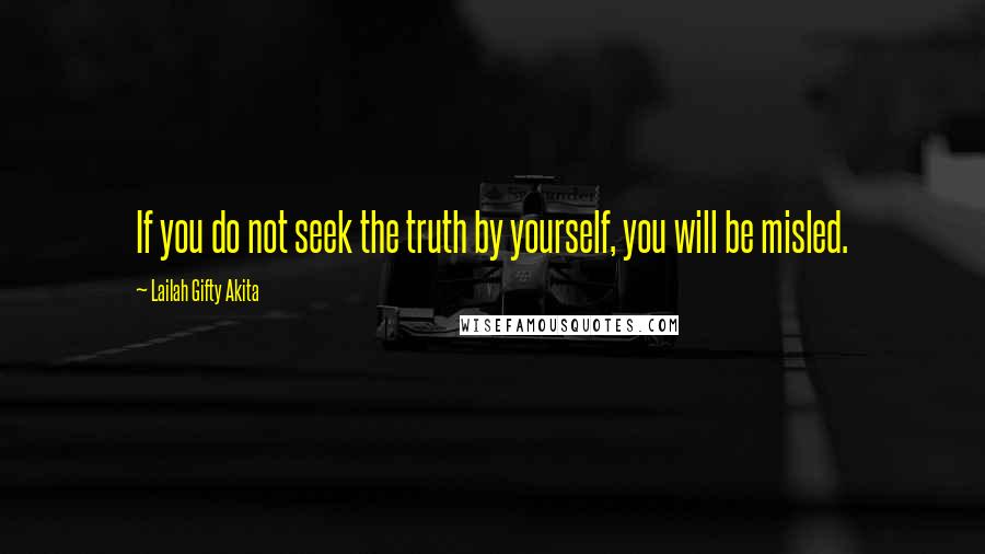 Lailah Gifty Akita Quotes: If you do not seek the truth by yourself, you will be misled.