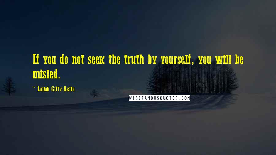 Lailah Gifty Akita Quotes: If you do not seek the truth by yourself, you will be misled.