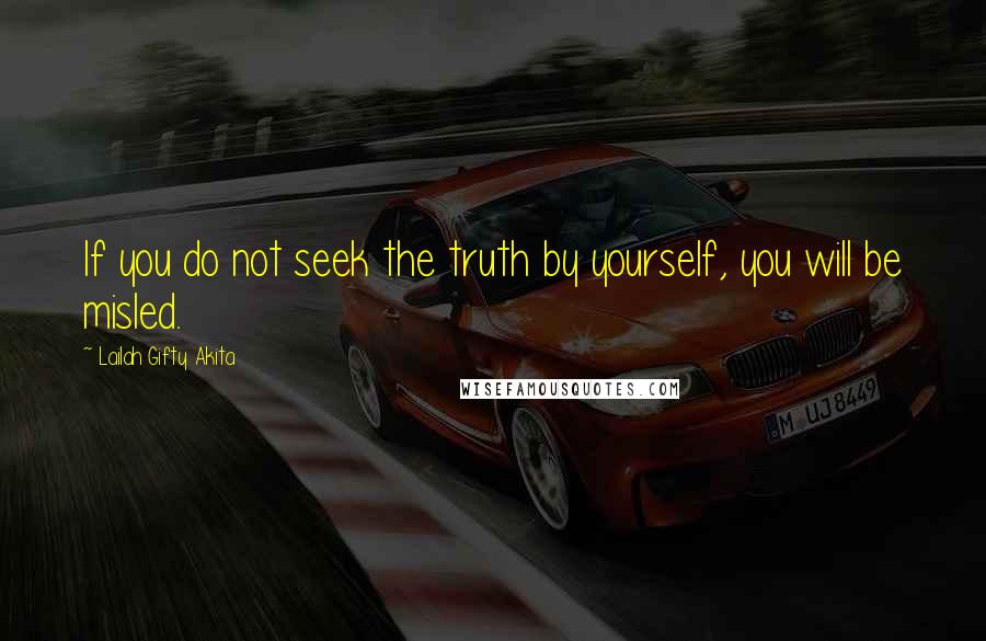 Lailah Gifty Akita Quotes: If you do not seek the truth by yourself, you will be misled.