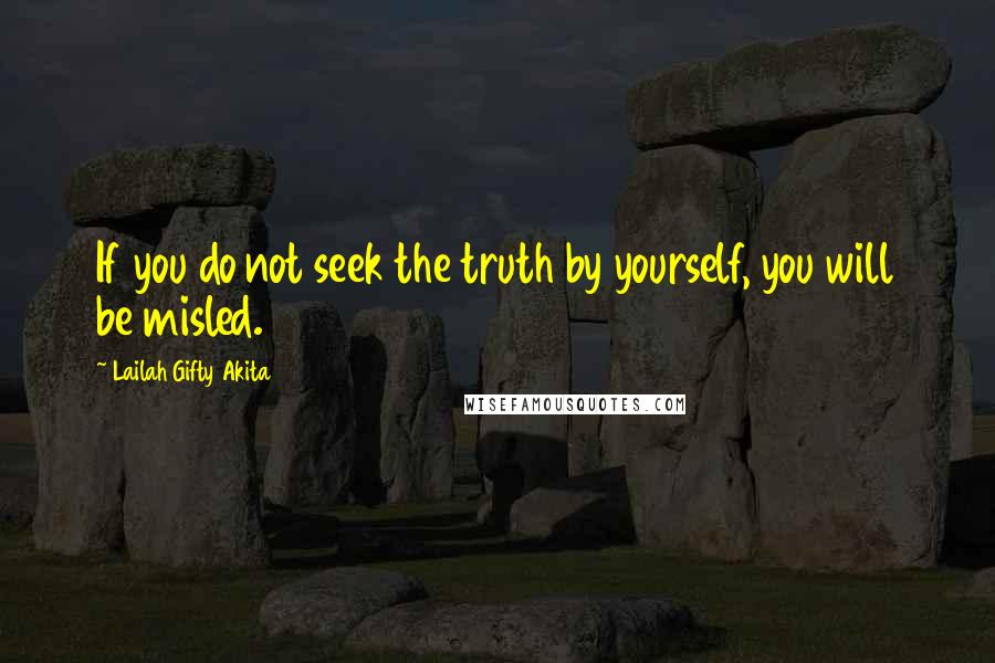 Lailah Gifty Akita Quotes: If you do not seek the truth by yourself, you will be misled.