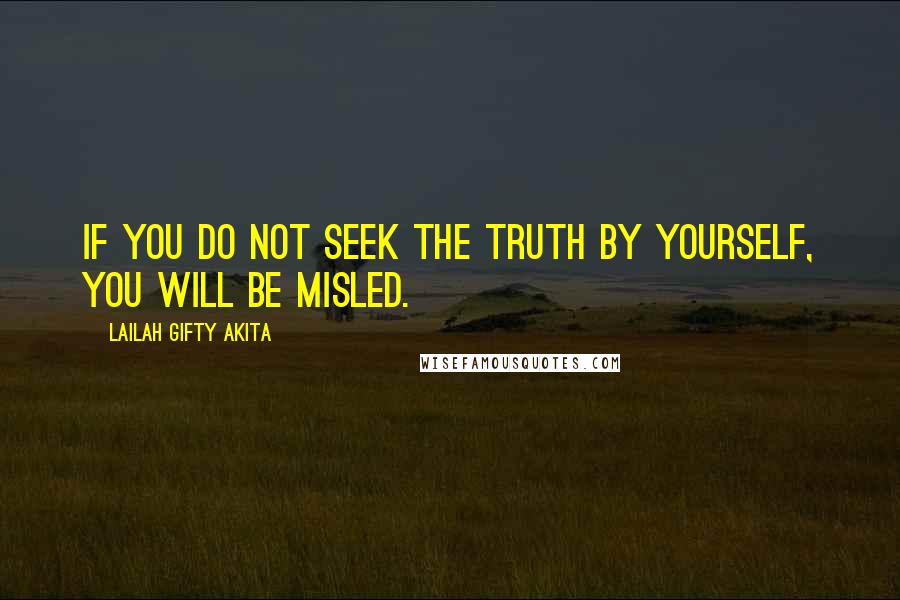 Lailah Gifty Akita Quotes: If you do not seek the truth by yourself, you will be misled.