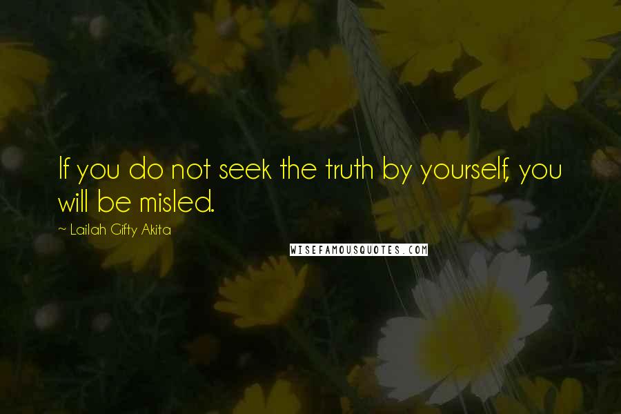 Lailah Gifty Akita Quotes: If you do not seek the truth by yourself, you will be misled.