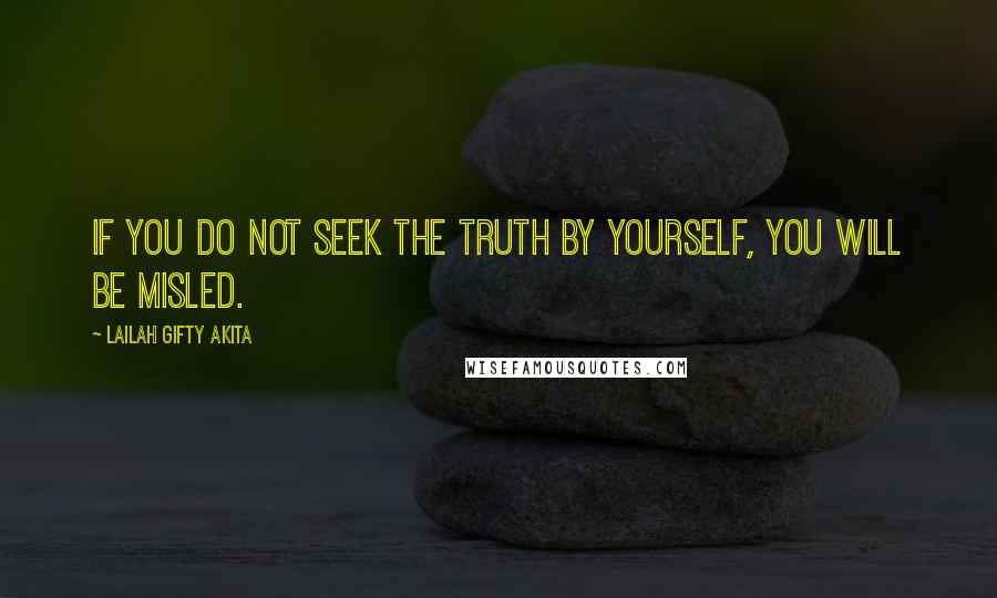 Lailah Gifty Akita Quotes: If you do not seek the truth by yourself, you will be misled.