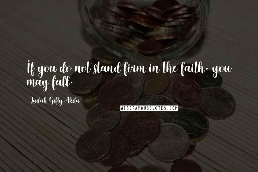 Lailah Gifty Akita Quotes: If you do not stand firm in the faith, you may fall.