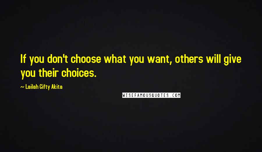 Lailah Gifty Akita Quotes: If you don't choose what you want, others will give you their choices.