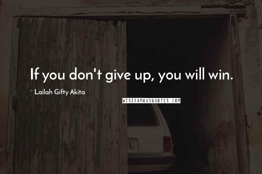 Lailah Gifty Akita Quotes: If you don't give up, you will win.