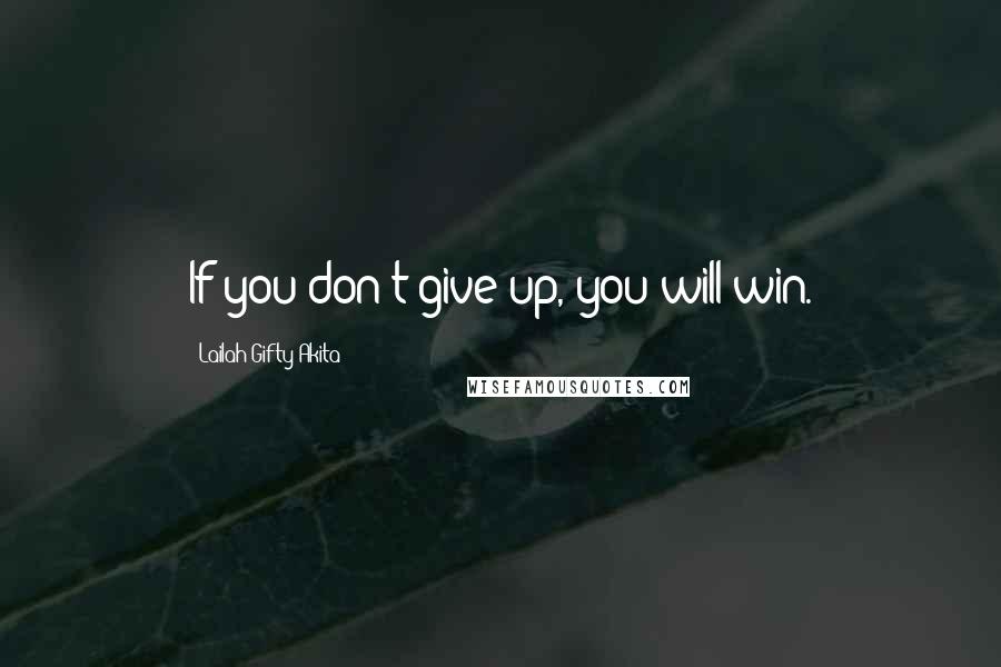 Lailah Gifty Akita Quotes: If you don't give up, you will win.