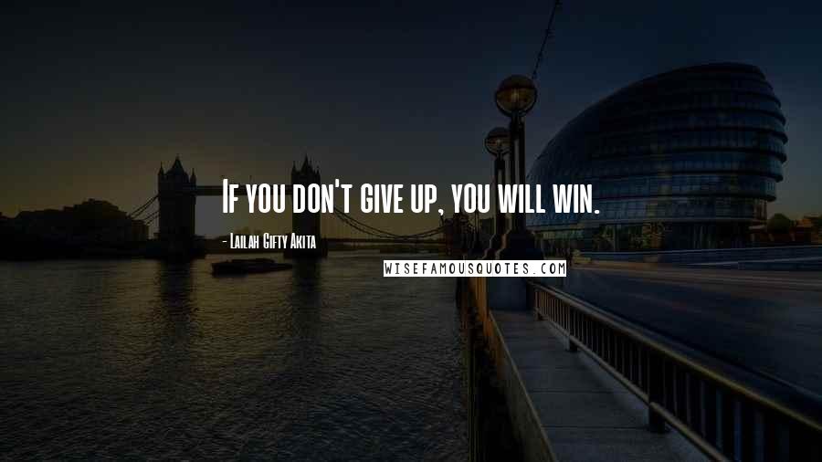 Lailah Gifty Akita Quotes: If you don't give up, you will win.
