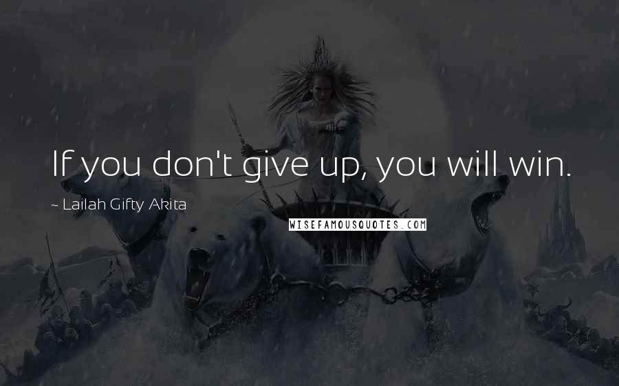 Lailah Gifty Akita Quotes: If you don't give up, you will win.