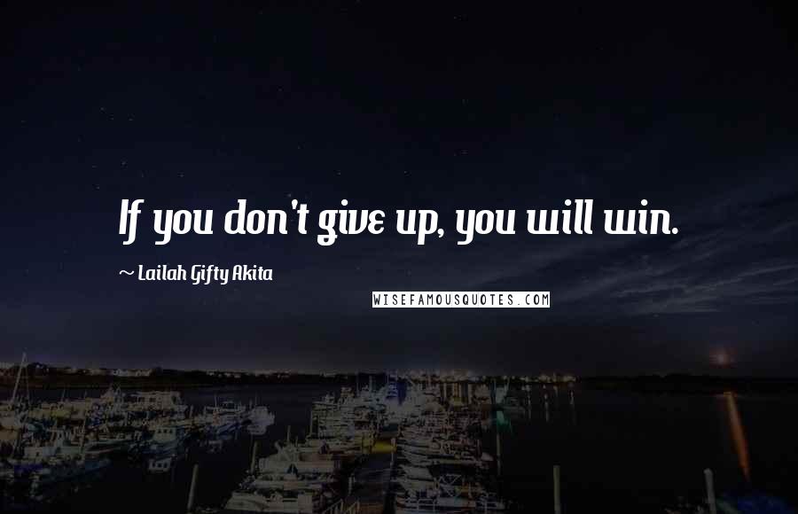 Lailah Gifty Akita Quotes: If you don't give up, you will win.