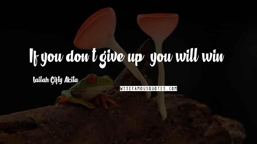 Lailah Gifty Akita Quotes: If you don't give up, you will win.