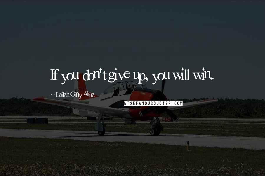 Lailah Gifty Akita Quotes: If you don't give up, you will win.