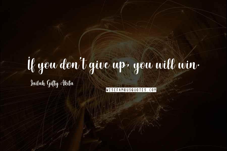 Lailah Gifty Akita Quotes: If you don't give up, you will win.