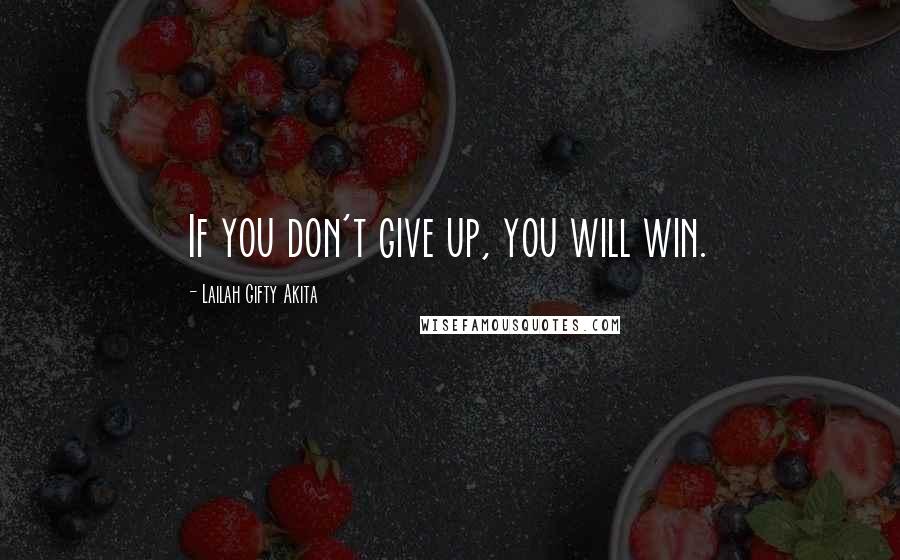 Lailah Gifty Akita Quotes: If you don't give up, you will win.