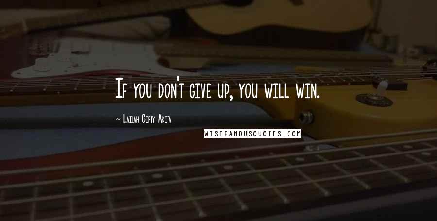 Lailah Gifty Akita Quotes: If you don't give up, you will win.