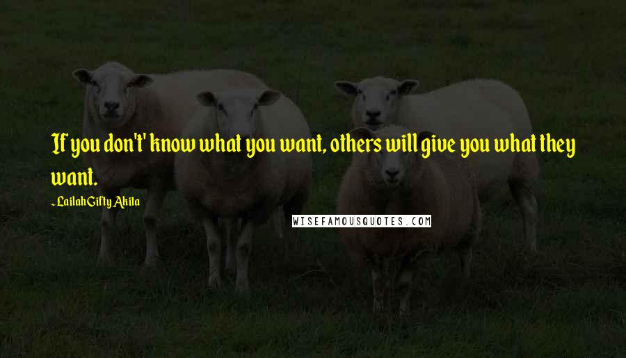 Lailah Gifty Akita Quotes: If you don't' know what you want, others will give you what they want.