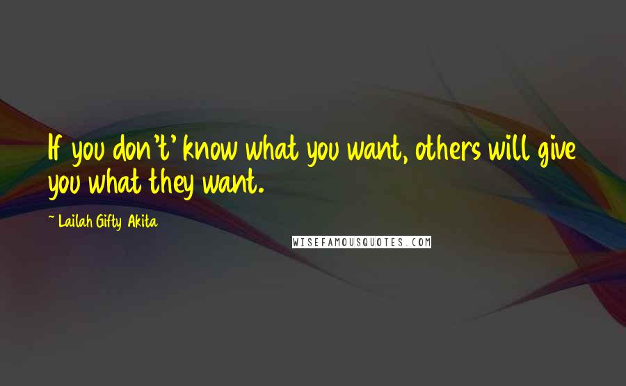 Lailah Gifty Akita Quotes: If you don't' know what you want, others will give you what they want.