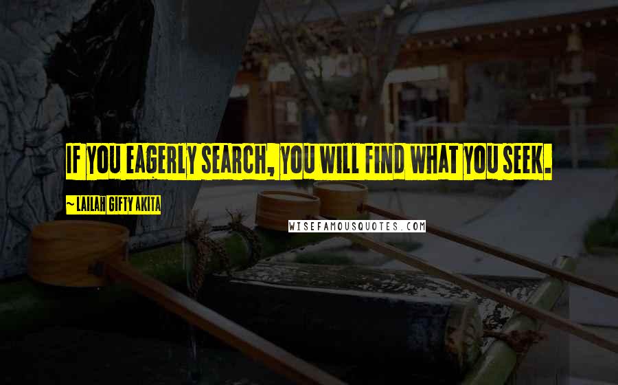 Lailah Gifty Akita Quotes: If you eagerly search, you will find what you seek.