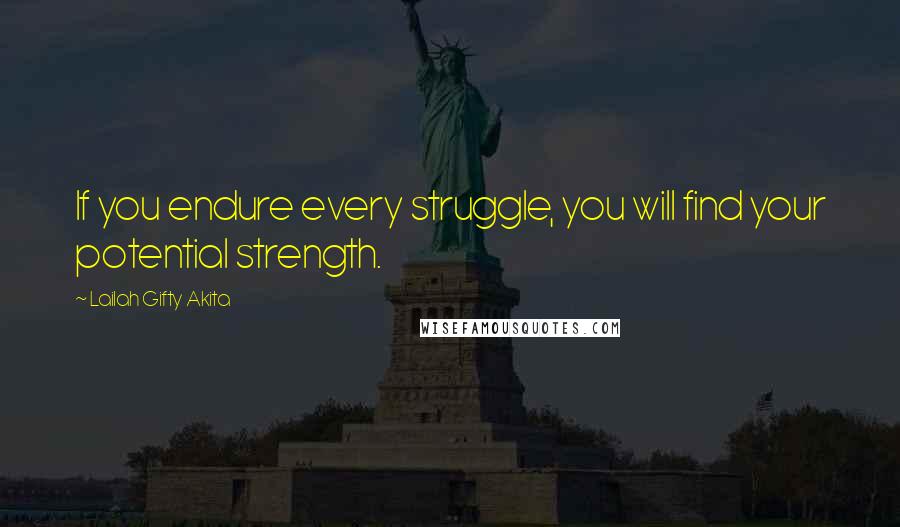 Lailah Gifty Akita Quotes: If you endure every struggle, you will find your potential strength.