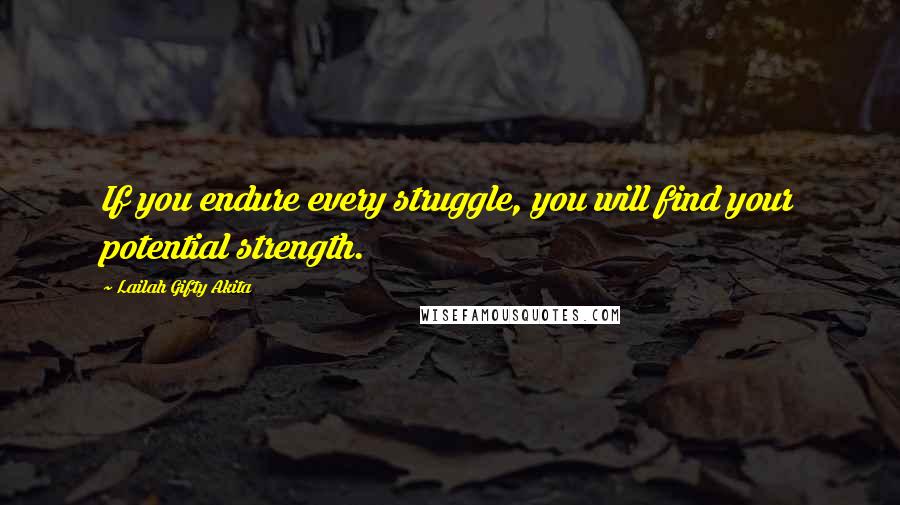 Lailah Gifty Akita Quotes: If you endure every struggle, you will find your potential strength.