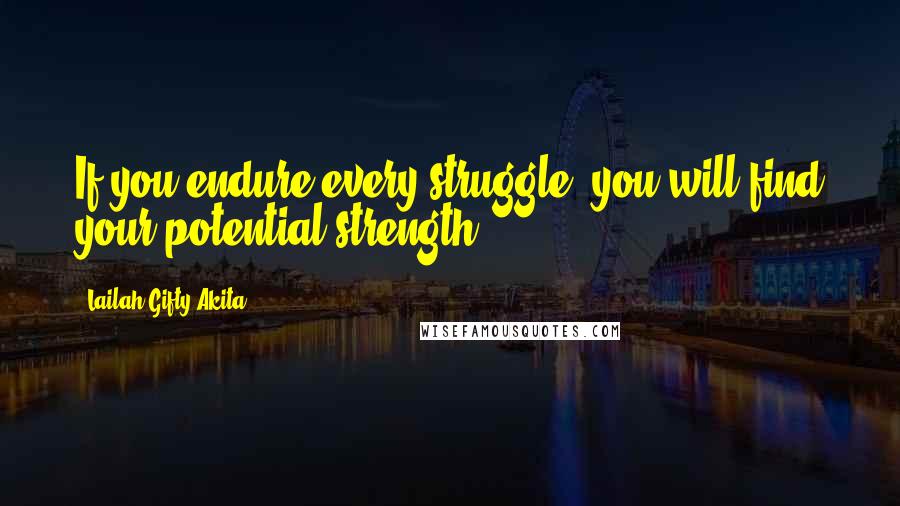 Lailah Gifty Akita Quotes: If you endure every struggle, you will find your potential strength.