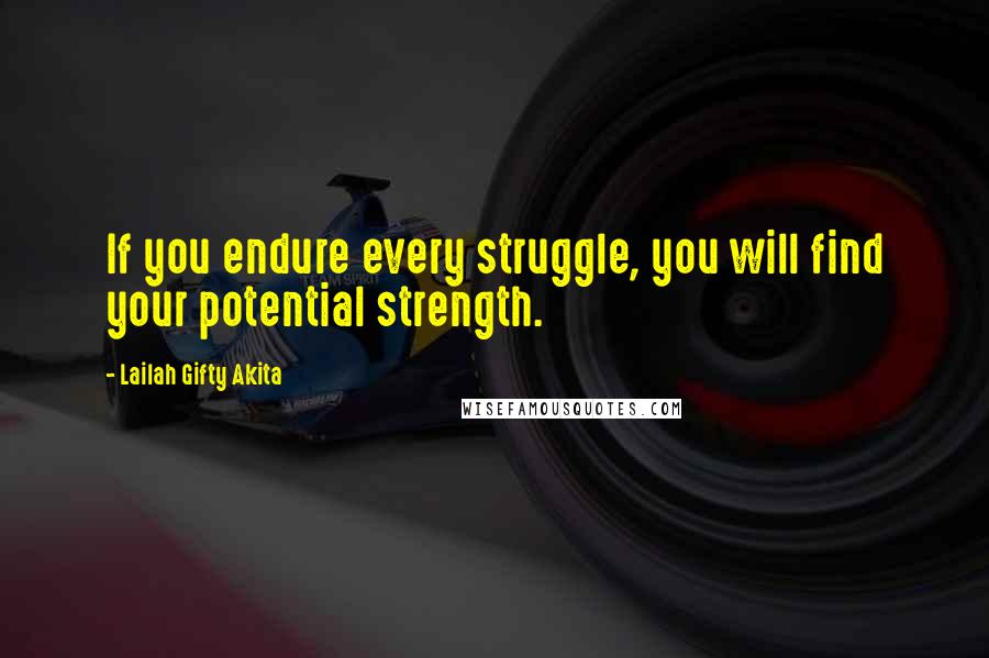 Lailah Gifty Akita Quotes: If you endure every struggle, you will find your potential strength.