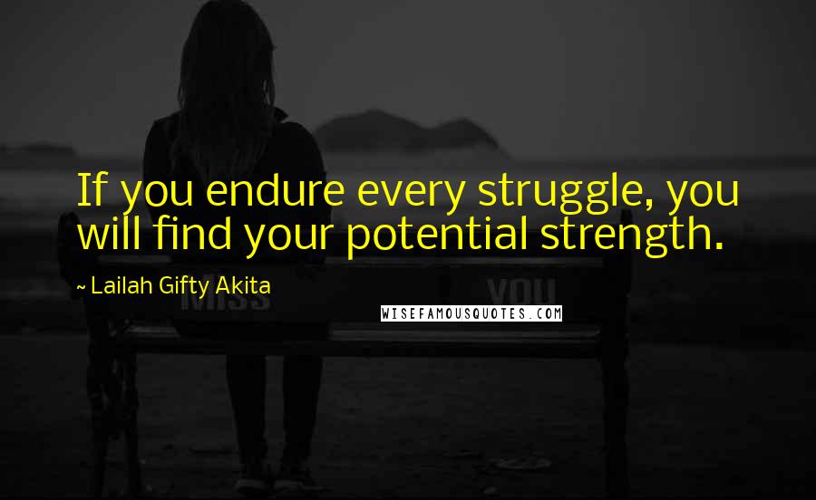 Lailah Gifty Akita Quotes: If you endure every struggle, you will find your potential strength.