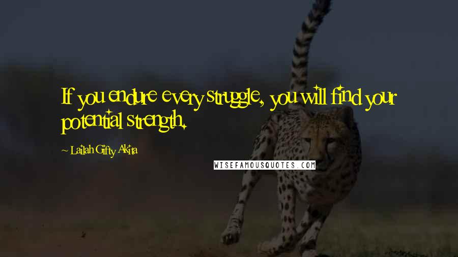 Lailah Gifty Akita Quotes: If you endure every struggle, you will find your potential strength.