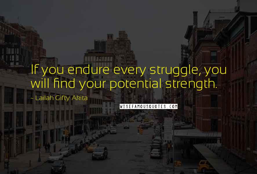 Lailah Gifty Akita Quotes: If you endure every struggle, you will find your potential strength.