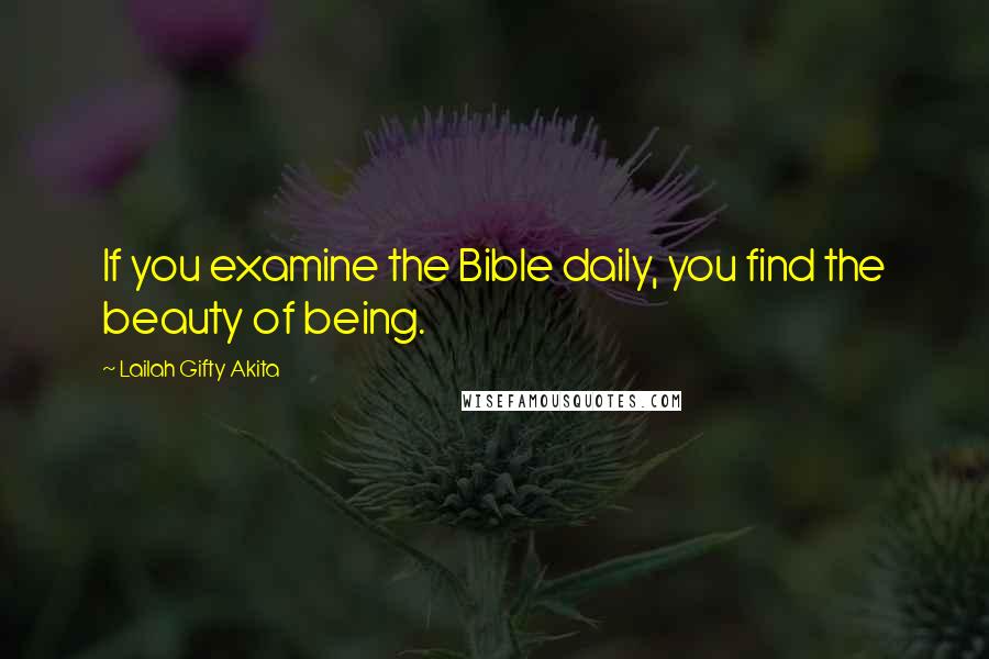 Lailah Gifty Akita Quotes: If you examine the Bible daily, you find the beauty of being.