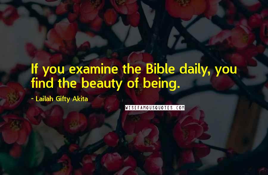 Lailah Gifty Akita Quotes: If you examine the Bible daily, you find the beauty of being.