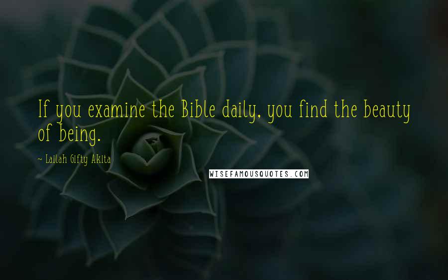 Lailah Gifty Akita Quotes: If you examine the Bible daily, you find the beauty of being.