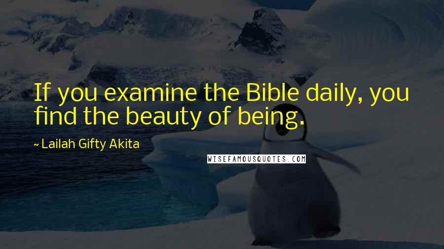 Lailah Gifty Akita Quotes: If you examine the Bible daily, you find the beauty of being.