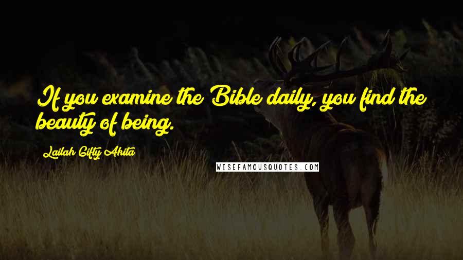 Lailah Gifty Akita Quotes: If you examine the Bible daily, you find the beauty of being.