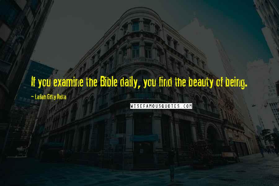 Lailah Gifty Akita Quotes: If you examine the Bible daily, you find the beauty of being.