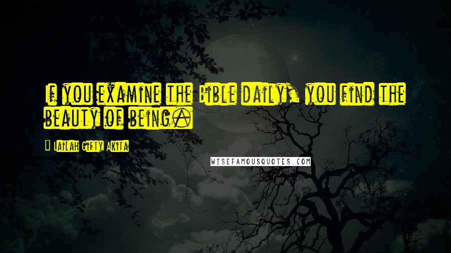 Lailah Gifty Akita Quotes: If you examine the Bible daily, you find the beauty of being.