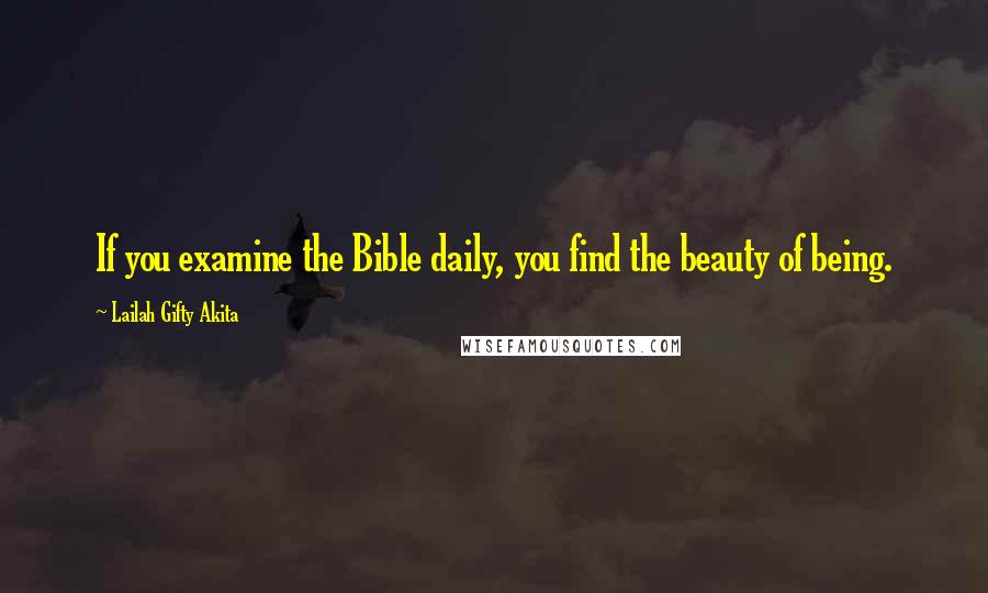 Lailah Gifty Akita Quotes: If you examine the Bible daily, you find the beauty of being.