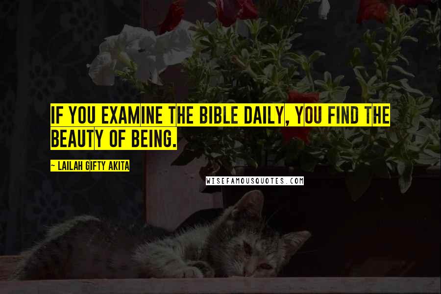 Lailah Gifty Akita Quotes: If you examine the Bible daily, you find the beauty of being.