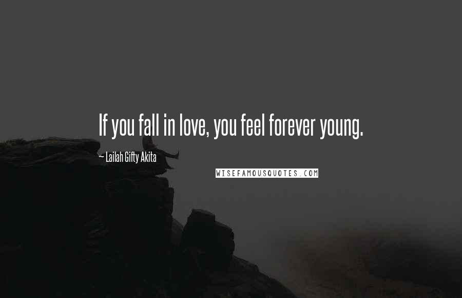 Lailah Gifty Akita Quotes: If you fall in love, you feel forever young.